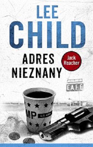 Okładka książki Adres nieznany / Lee Child ; z angielskiego przełożyli Janusz Ochab, Andrzej Szulc.