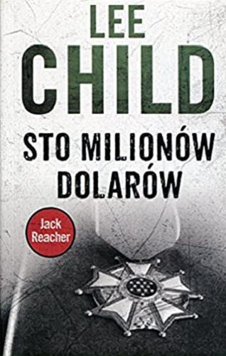 Okładka książki Sto milionów dolarów / Lee Child ; z angielskiego przełożył Jan Kraśko.