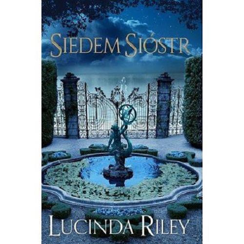 Okładka książki Siedem sióstr / Lucinda Riley ; z angielskiego przełożyły Marzenna Rączkowska, Maria Pstrągowska.