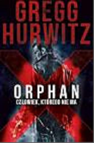Okładka książki Orphan X : człowiek, którego nie ma / Gregg Hurwitz ; z angielskiego przełożył Robert Lipski.