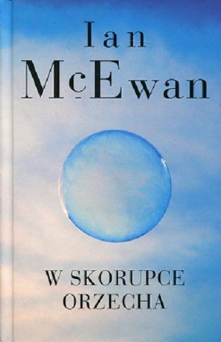 Okładka książki W skorupce orzecha / Ian McEwan ; z angielskiego przełożył Andrzej Szulc.