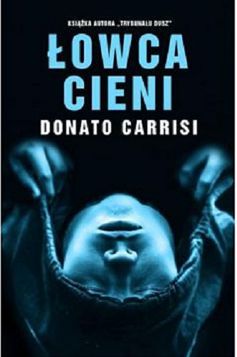 Okładka książki Łowca cieni / Donato Carrisi ; z włoskiego przełożył Jan Jackowicz.
