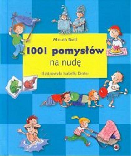 Okładka książki 1001 pomysłów na nudę / Almuth Bartl ; [il. Isabelle Dinter ; przekł. Przemysław Hodyra].