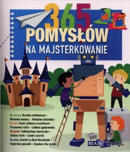 Okładka książki 365 pomysłów na majsterkowanie / [aut. Anita van Saan ; tł. z niem. Monika Michałowska ; il. Dorothea Tust, Marc Margielsky].