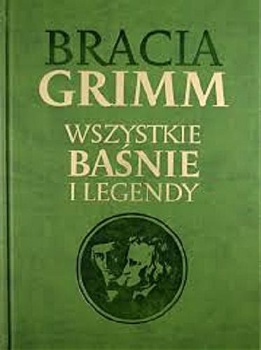 Okładka książki Wszystkie baśnie i legendy / Bracia Grimm ; tłumaczenie: Rozalia Skiba.