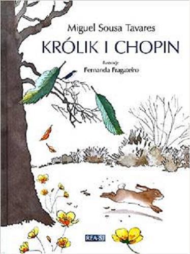 Okładka książki Królik i Chopin / Miguel Sousa Tavares ; ilustracje Fernanda Fragateiro ; z portugalskiego przełożył Gabriel Borowski.