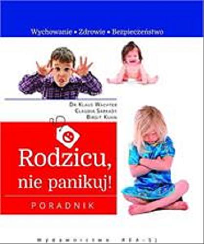 Okładka książki Rodzicu, nie panikuj! : poradnik / Klaus Wachter, Claudia Sarkady, Birgit Kuhn ; tłumaczenie z języka niemieckiego Monika Michałowska.