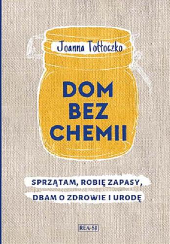 Okładka książki Dom bez chemii : sprzątam, robię zapasy, dbam o zdrowie i urodę / Joanna Tołłoczko ; [zdjęcia Piotr Syndoman].