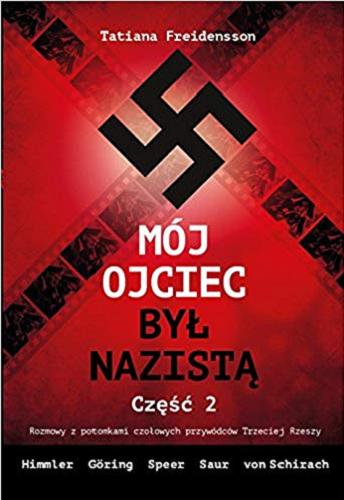 Okładka książki Mój ojciec był nazistą : rozmowy z potomkami czołowych przywódców Trzeciej Rzeszy. Cz. 2 / Tatiana Freidensson ; [przekład Jan Cichocki, Hanna Pustuła-Lewicka].