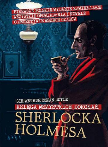 Okładka książki Księga wszystkich dokonań Sherlocka Holmesa / Arthur Conan Doyle ; przełożyli z angielskiego: Anna Krochmal, Robert Kędzierski, Marta Domagalska, Zofia Wawrzyniak.