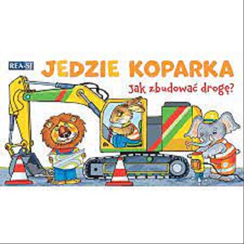 Okładka książki Jedzie koparka : jak zbudować drogę? / [ilustracje: Antoní Śplíchal].