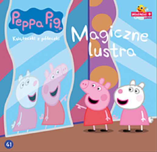 Okładka książki Magiczne lustra / red. Agnieszka Ostojska-Badziak ; postać świnki Peppy stworzyli Neville Astley i Mark Baker.