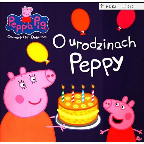 Okładka książki O urodzinach Peppy / tłumaczenie i redakcja Agnieszka Ostajska-Badziak ; postać Świnki Peppy stworzyli Neville Astley i Mark Baker.
