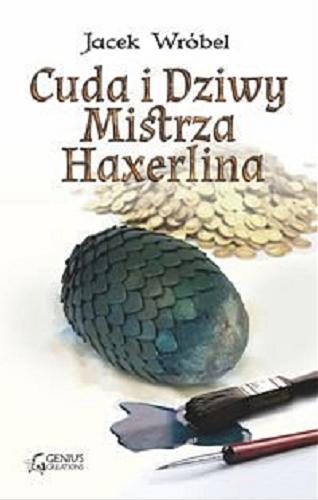 Okładka książki Cuda i dziwy mistrza Haxerlina / Jacek Wróbel.