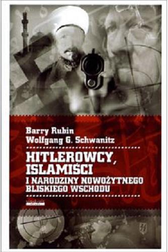 Okładka książki Hitlerowcy, islamiści i narodziny nowożytnego Bliskiego Wschodu / Barry Rubin, Wolfgang Schwanitz ; przekł. Agnieszka Kochan.