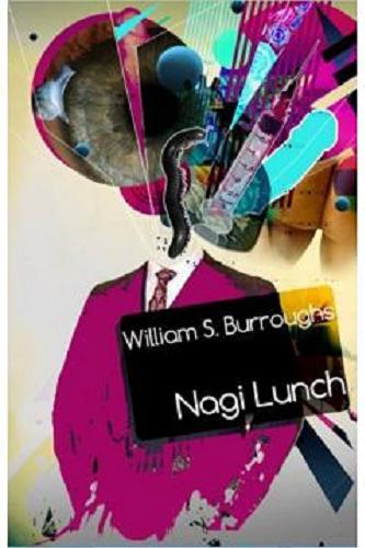 Okładka książki Nagi lunch : tekst zrekonstruowany / William S. Burroughs ; ze wste?pem J. G. Ballarda ; przekład Edward Arden.