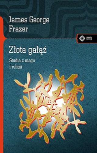 Okładka książki Złota gałąź : studia z magii i religii / James george Frazer ; przekład: Henryk Krzeczkowski.