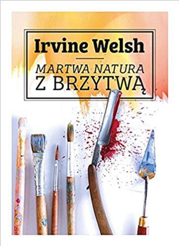 Okładka książki Martwa natura z brzytwą / Irvine Welsh ; tłumaczenie Jarosław Rybski.