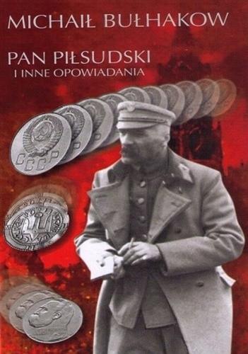 Okładka książki Pan Piłsudski i inne opowiadania : w tym cztery dotąd niepublikowane / Michaił Bułgakow ; przekład, wstęp i posłowie Barbara Dohnalik.