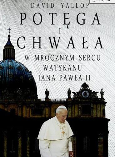 Okładka książki Potęga i chwała : w mrocznym sercu Watykanu Jana Pawła II / David Yallop ; przełożył Stefan Baranowski.