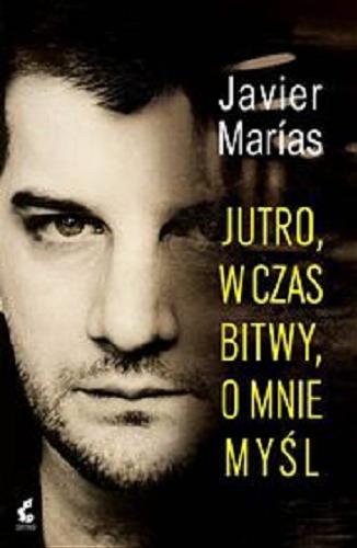 Okładka książki Jutro, w czas bitwy, o mnie myśl / Javier Marías; przeł. Carlos Marrodán Casas.