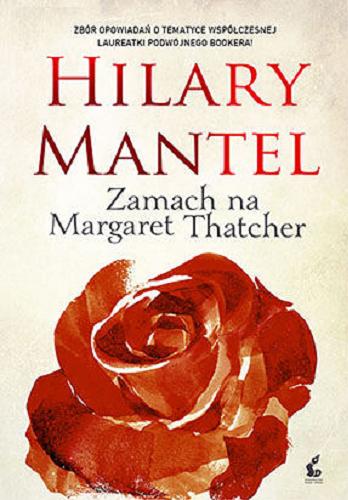 Okładka książki Zamach na Margaret Thatcher / Hilary Mantel ; z języka angielskiego przełożył Paweł Cichawa.