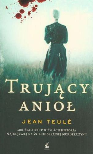 Okładka książki Trujący anioł / Jean Teulé ; przełożyła z francuskiego Bożena Sęk.