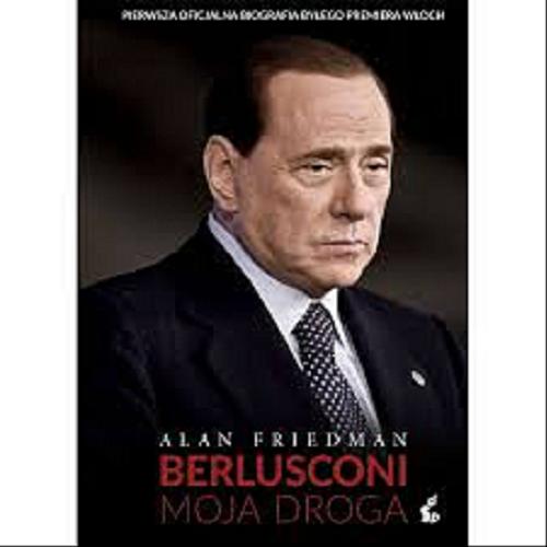 Okładka książki Berlusconi : moja droga / Alan Friedman ; z jęz. angielskiego przełożyła Anna Sznajder.