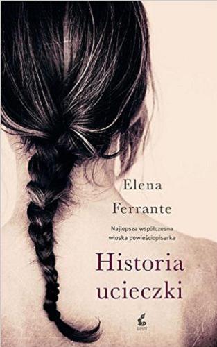 Okładka książki Historia ucieczki / Elena Ferrante ; z języka włoskiego przełożyła Lucyna Rodziewicz-Doktór.