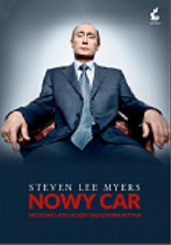 Okładka książki Nowy car : wczesne lata i rządy Władimira Putina / Steven Lee Myers ; z języka angielskiego przełożył Maciej Potulny.