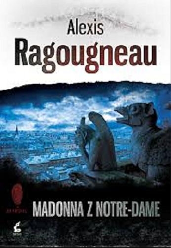 Okładka książki Madonna z Notre-Dame / Alexis Ragougneau ; z języka francuskiego przełożyła Krystyna Szeżyńska-Maćkowiak.