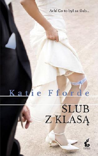 Okładka książki Ślub z klasą / Katie Fforde ; z języka angielskiego przełożyła Joanna Piątek.