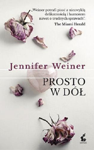 Okładka książki Prosto w dół / Jennifer Weiner ; z języka angielskiego przełożyła Katarzyna Różycka.