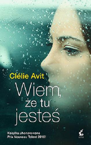 Okładka książki Wiem, że tu jesteś / Clélie Avit ; z języka francuskiego przełożyła Joanna Kluza.