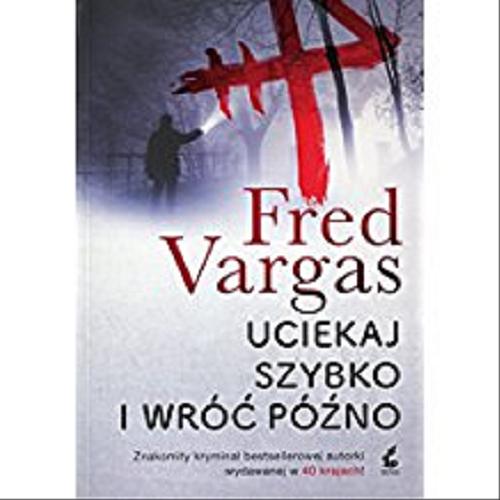 Okładka książki Uciekaj szybko i wróć późno / Fred Vargas ; z języka francuskiego przełożyła Bożena Sęk.