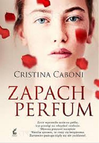Okładka książki Zapach perfum / Cristina Caboni ; z języka włoskiego przełożyła Aneta Banasik.