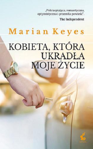 Okładka książki Kobieta, która ukradła moje życie / Marian Keyes ; z języka angielskiego przełożyła Ewa Penksyk-Kluczkowska.