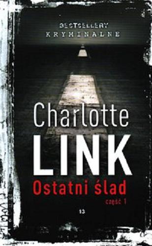 Okładka książki Ostatni ślad. Cz. 1 / Charlotte Link ; przełożyła Małgorzata Rutkowska-Grajek.