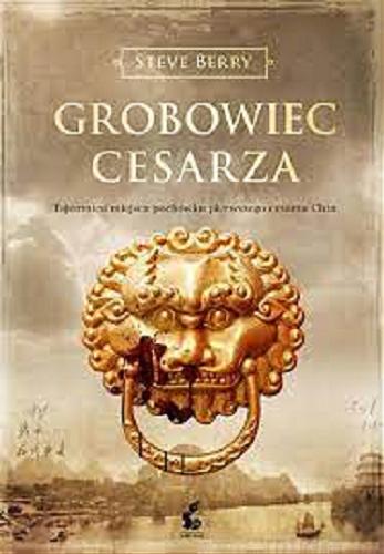 Okładka książki Grobowiec cesarza / Steve Berry ; z języka angielskiego przełożył Adam Olesiejuk.