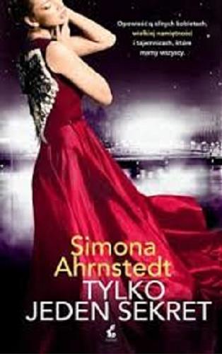 Okładka książki Tylko jeden sekret / Simona Ahrnstedt ; Simona Ahrnstedt ; z języka szwedzkiego przełożyła Irena Muszalska.