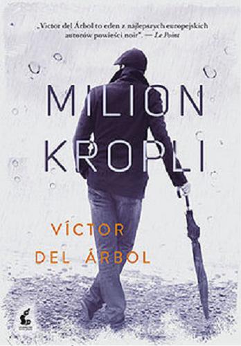 Okładka książki Milion kropli / Víctor del Arbol ; z języka hiszpańskiego przełożyła Joanna Ostrowska.