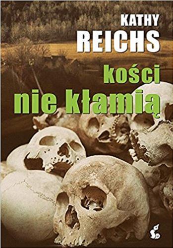 Okładka książki Kości nie kłamią / Kathy Reichs ; z języka angielskiego przełożył Przemysław Hejmej.