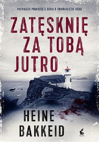 Okładka książki Zatęsknię za tobą jutro / Heine Bakkeid ; z języka norweskiego przełożyła Karolina Drozdowska.