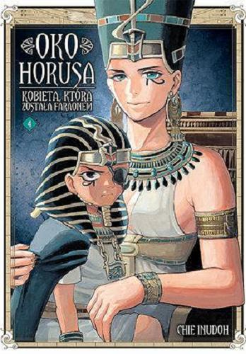Okładka książki Oko Horusa : kobieta, która została faraonem. 4 / [autor: Chie Inudoh ; tłumaczenie: Paulina Ślusarczyk-Bryła].