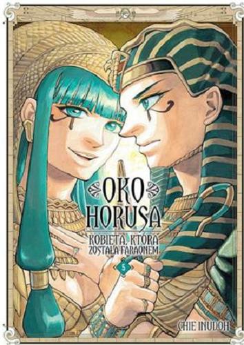 Okładka książki Oko Horusa : kobieta, która została faraonem. 5 / [autor: Chie Inudoh ; tłumaczenie: Justyna Harasimiuk].