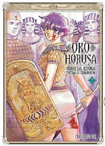 Okładka książki Oko Horusa : kobieta, która została faraonem. 7 / [autor: Chie Inudoh ; tłumaczenie: Justyna Harasimiuk-Latoś].