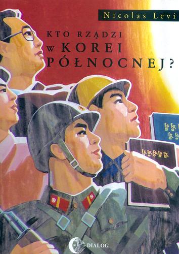 Okładka książki Kto rządzi w Korei Północnej? / Nicolas Levi.