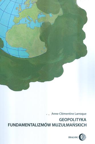 Okładka książki Geopolityka fundamentalizmów muzułmańskich / Anne-Clémentine Larroque ; przeł. Konrad Sztyler.