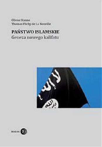 Okładka książki Państwo Islamskie : geneza nowego kalifatu / Olivier Hanne, Thomas Flichy de La Neuville ; przeł. Janusz Danecki.