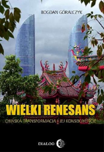 Okładka książki Wielki renesans : chińska transformacja i jej konsekwencje / Bogdan Góralczyk.